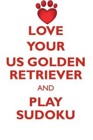 Cover of LOVE YOUR US GOLDEN RETRIEVER AND PLAY SUDOKU AUSTRALIAN GOLDEN RETRIEVER SUDOKU LEVEL 1 of 15