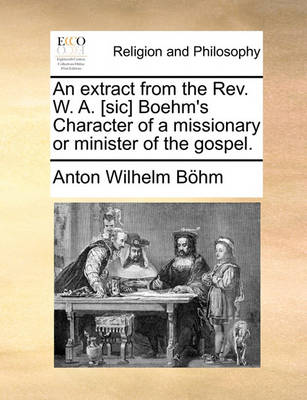 Book cover for An Extract from the Rev. W. A. [sic] Boehm's Character of a Missionary or Minister of the Gospel.