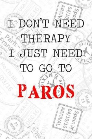 Cover of I Don't Need Therapy I Just Need To Go To Paros