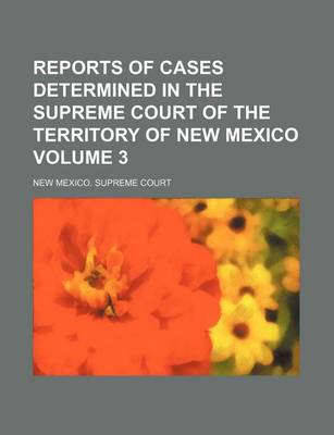 Book cover for Reports of Cases Determined in the Supreme Court of the Territory of New Mexico Volume 3