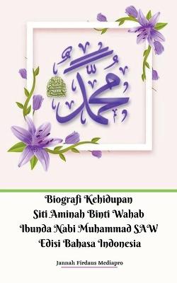 Book cover for Biografi Kehidupan Siti Aminah Binti Wahab Ibunda Nabi Muhammad SAW Edisi Bahasa Indonesia