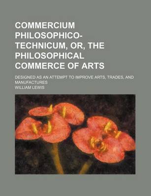 Book cover for Commercium Philosophico-Technicum, Or, the Philosophical Commerce of Arts; Designed as an Attempt to Improve Arts, Trades, and Manufactures