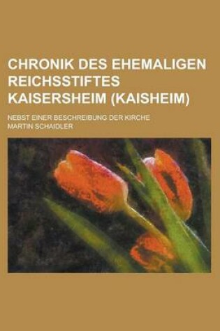 Cover of Chronik Des Ehemaligen Reichsstiftes Kaisersheim (Kaisheim); Nebst Einer Beschreibung Der Kirche