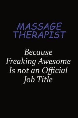 Book cover for Massage Therapist Because Freaking Awesome Is Not An Official Job Title