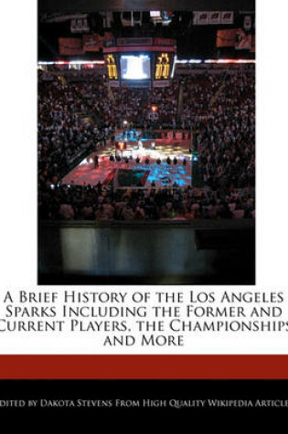 Cover of A Brief History of the Los Angeles Sparks Including the Former and Current Players, the Championships and More