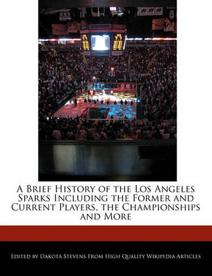 Book cover for A Brief History of the Los Angeles Sparks Including the Former and Current Players, the Championships and More