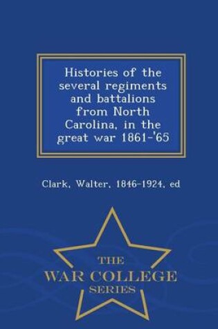 Cover of Histories of the Several Regiments and Battalions from North Carolina, in the Great War 1861-'65 - War College Series