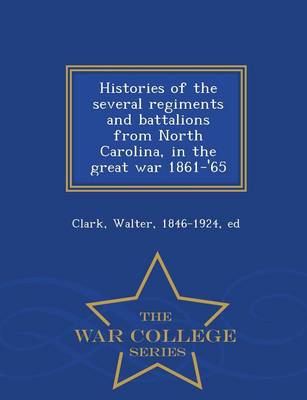 Book cover for Histories of the Several Regiments and Battalions from North Carolina, in the Great War 1861-'65 - War College Series