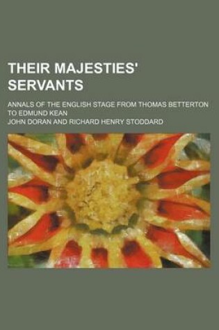 Cover of Their Majesties' Servants (Volume 2); Annals of the English Stage from Thomas Betterton to Edmund Kean