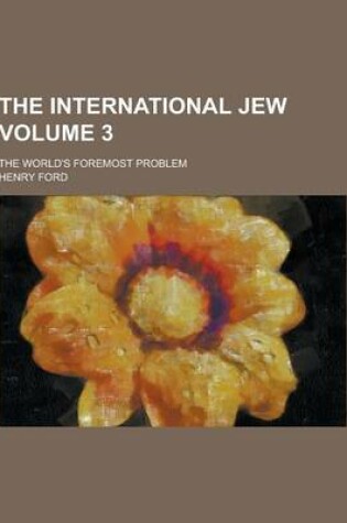 Cover of The International Jew; The World's Foremost Problem Volume 3