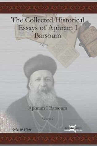 Cover of The Collected Historical Essays of Aphram I Barsoum (Vol 2)