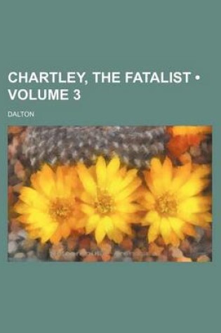 Cover of Chartley, the Fatalist (Volume 3)