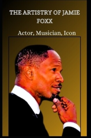 Cover of THE ARTISTRY OF JAMIE FOXX Actor, Musician, Icon