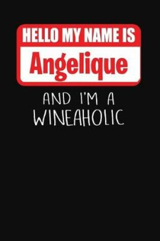 Cover of Hello My Name is Angelique And I'm A Wineaholic