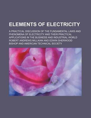 Book cover for Elements of Electricity; A Practical Discussion of the Fundamental Laws and Phenomena of Electricity and Their Practical Applications in the Business and Industrial World