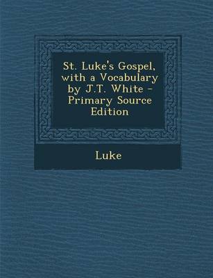 Book cover for St. Luke's Gospel, with a Vocabulary by J.T. White - Primary Source Edition