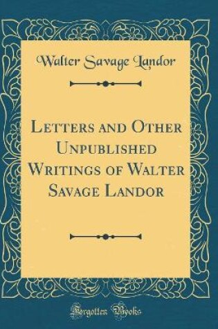 Cover of Letters and Other Unpublished Writings of Walter Savage Landor (Classic Reprint)