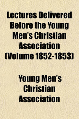 Book cover for Lectures Delivered Before the Young Men's Christian Association (Volume 1852-1853)