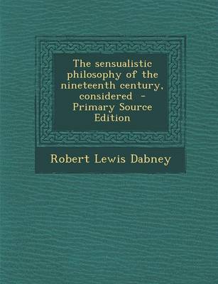 Book cover for The Sensualistic Philosophy of the Nineteenth Century, Considered - Primary Source Edition