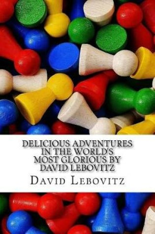 Cover of Delicious Adventures in the World's Most Glorious by David Lebovitz