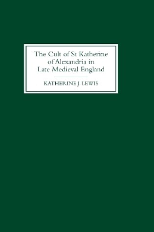 Cover of The Cult of St Katherine of Alexandria in Late Medieval England