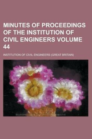 Cover of Minutes of Proceedings of the Institution of Civil Engineers Volume 44