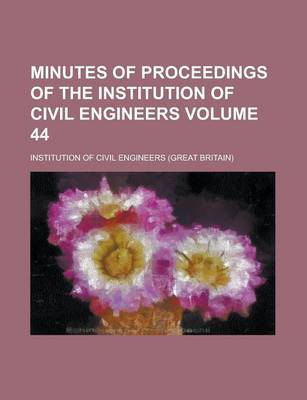 Book cover for Minutes of Proceedings of the Institution of Civil Engineers Volume 44