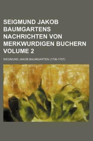 Cover of Seigmund Jakob Baumgartens Nachrichten Von Merkwurdigen Buchern Volume 2