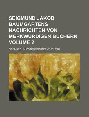 Book cover for Seigmund Jakob Baumgartens Nachrichten Von Merkwurdigen Buchern Volume 2