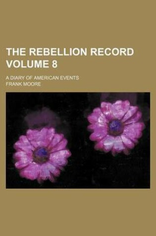 Cover of The Rebellion Record Volume 8; A Diary of American Events