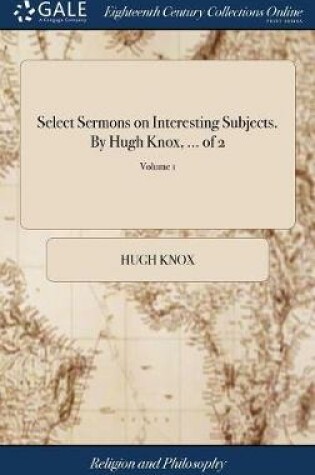 Cover of Select Sermons on Interesting Subjects. by Hugh Knox, ... of 2; Volume 1