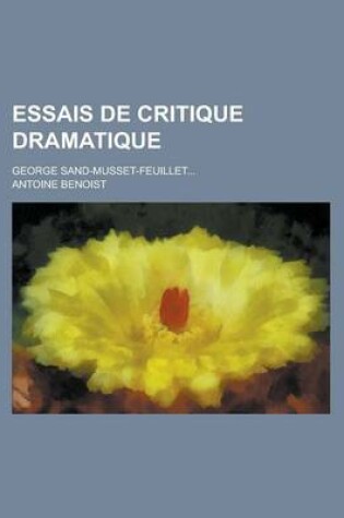 Cover of Essais de Critique Dramatique; George Sand - Musset - Feuillet - Augier - Dumas Fils