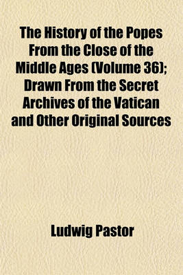 Book cover for The History of the Popes from the Close of the Middle Ages (Volume 36); Drawn from the Secret Archives of the Vatican and Other Original Sources