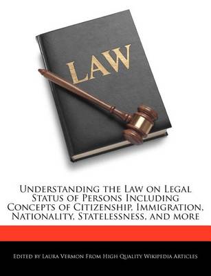 Book cover for Understanding the Law on Legal Status of Persons Including Concepts of Citizenship, Immigration, Nationality, Statelessness, and More