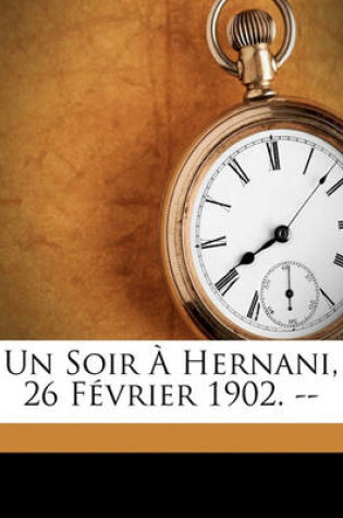 Cover of Un soir a Hernani, 26 fevrier 1902. --