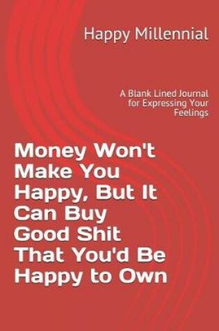 Cover of Money Won't Make You Happy, But It Can Buy Good Shit That You'd Be Happy to Own