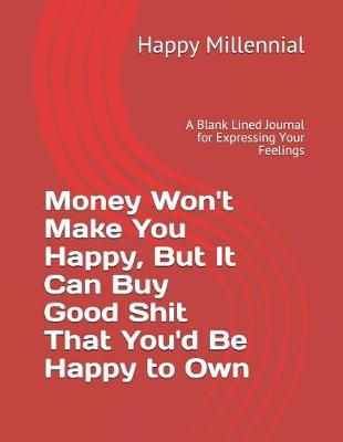 Book cover for Money Won't Make You Happy, But It Can Buy Good Shit That You'd Be Happy to Own