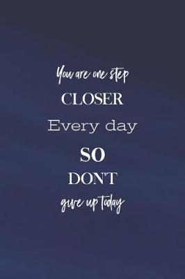 Book cover for You Are A Step Close Eceryday So Dont Give Up Today