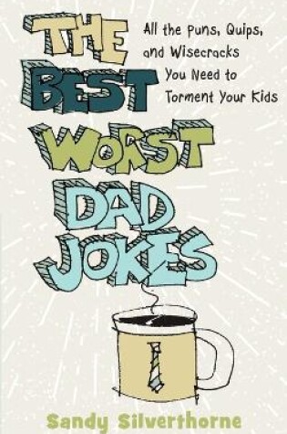Cover of The Best Worst Dad Jokes – All the Puns, Quips, and Wisecracks You Need to Torment Your Kids