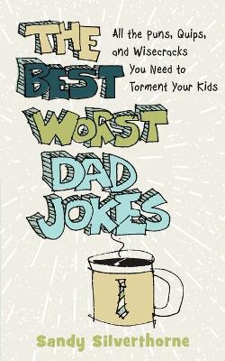 Book cover for The Best Worst Dad Jokes – All the Puns, Quips, and Wisecracks You Need to Torment Your Kids