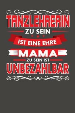 Cover of Tanzlehrerin Zu Sein Ist Eine Ehre - Mama Zu Sein Ist Unbezahlbar