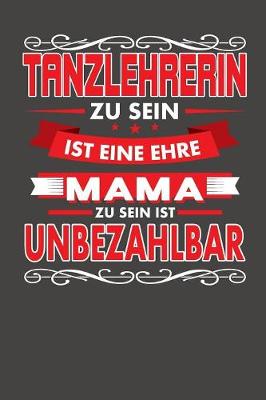 Cover of Tanzlehrerin Zu Sein Ist Eine Ehre - Mama Zu Sein Ist Unbezahlbar