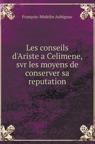 Cover of Les conseils d'Ariste a Celimene, svr les moyens de conserver sa reputation