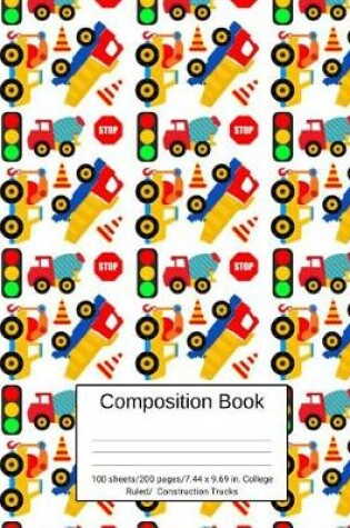 Cover of Composition Book 100 Sheets/200 Pages/7.44 X 9.69 In. College Ruled/ Construction Trucks