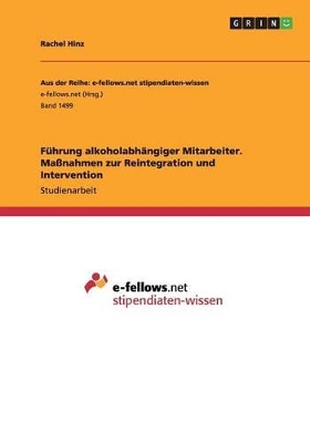 Cover of Führung alkoholabhängiger Mitarbeiter. Maßnahmen zur Reintegration und Intervention