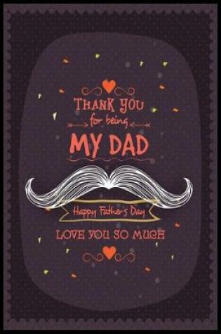 Cover of Thanks You For Being My Dad Happy Father's Day Love You So Much