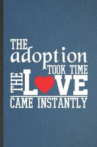 Cover of The Adoption Took Time the Love Came Instantly