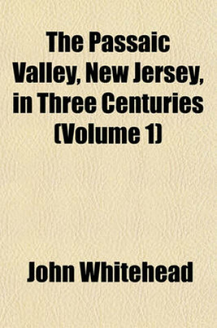 Cover of The Passaic Valley, New Jersey, in Three Centuries (Volume 1)