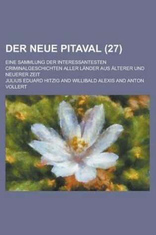 Cover of Der Neue Pitaval; Eine Sammlung Der Interessantesten Criminalgeschichten Aller Lander Aus Alterer Und Neuerer Zeit (27 )