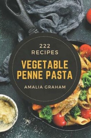 Cover of 222 Vegetable Penne Pasta Recipes